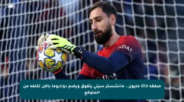 صفقة الـ27 مليون.. مانشستر سيتي يتفوق ويضم دوناروما بأقل تكلفة من المتوقع